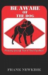 Be Aware of the Dog: Protecting Yourself from a Fatal Dog Attack - Frank Newkirk, Rusty Fischer