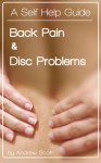 Self Help: Back Pain and Disc Problems: A self help book that pinpoints the causes of back pain and describes measures to overcome and prevent them - Andrew Scott