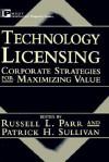 Technology Licensing: Corporate Strategies for Maximizing Value - Terence Parr, Russell L. Parr, Patrick H. Sullivan