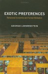 Exotic Preferences: Behavioral Economics and Human Motivation - George Loewenstein