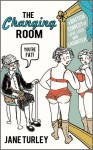 The Changing Room: A British Comedy of Love, Loss and Laughter - Jane Turley