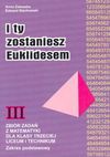 I ty zostaniesz Euklidesem : zbiór zadań z matematyki dla klasy trzeciej liceum i technikum : zakres podstawowy - Anna Zalewska