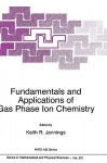 Fundamentals and Applications of Gas Phase Ion Chemistry - North Atlantic Treaty Organization