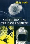 Sociology and the Environment: A Critical Introduction to Society, Nature and Knowledge - Alan Irwin