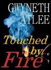 Touched By Fire - Gwyneth Atlee