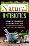 Natural Antibiotics - Discover The Hidden Benefits Of 5 Medicinal Organic Herbs That Have Been Used For Ages To Fight And Heal Illnesses Naturally (Organic ... herbal medicine, herbal remedies, herbs,) - Carmen Mckenzie