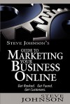 Steve Johnson's Guide to Marketing Your Business Online: Get Ranked. Get Found. Get Customers. - Steve Johnson