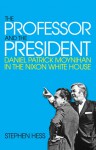 The Professor and the President: Daniel Patrick Moynihan in the Nixon White House - Stephen Hess