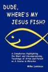 Dude, Where's My Jesus Fish?: A Compilation Highlighting the Blunt and Uncompromising Teachings of Arten and Pursah on A Course in Miracles - Mike Lemieux, Gary R. Renard