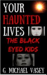 BLACK EYED KIDS: Can We Come In?: True Encounters (Your Haunted Lives Book 3) - G. Michael Vasey