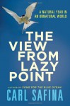 The View from Lazy Point: A Natural Year in an Unnatural World - Carl Safina