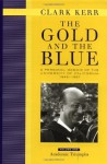 The Gold and the Blue: A Personal Memoir of the University of California, 1949�1967: Volume One: Academic Triumphs - Clark Kerr