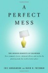 A Perfect Mess: The Hidden Benefits of Disorder--How Crammed Closets, Cluttered Offices, and On-the-Fly Planning Make the World a Better Place - Eric Abrahamson, David H. Freedman