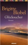 Glücksucher : Roman - Brigitte Blobel