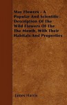 May Flowers - A Popular and Scientific Description of the Wild Flowers of the the Month, with Their Habitats and Properties - James Harris