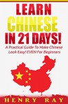 Chinese: Learn Chinese In 21 DAYS! - A Practical Guide To Make Chinese Look Easy! EVEN For Beginners (Spanish, French, German, Italian) - Henry Ray, Chinese