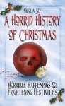 A Horrid History of Christmas: Horrible Happenings & Frightening Festivities - Nicola Sly