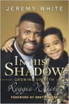 In His Shadow: Growing Up with Reggie White - Jeremy White