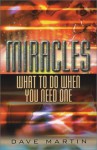 Miracles: What To Do When You Need One - Dave Martin