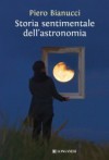 Storia sentimentale dell'astronomia - Piero Bianucci