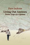 Living Out Answers: Twelve Trips of a Lifetime - Dave Jackson