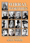 Wirral Worthies: The Lives of Twelve Remarkable Men and One Woman Who Made Wirral Famous - Andy Wood