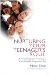 Nurturing Your Teenager's Soul: A Practical Approach to Raising a Kind, Honorable, Compassionate Teen - Mimi Doe