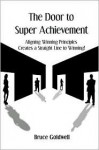 The Door to Super Achievement: "Aligning Winning Principals Creates a Straight Line to Winning!" - Bruce Goldwell