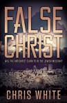 False Christ: Will the Antichrist Claim to Be the Jewish Messiah? - Chris White