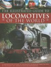 The Illustrated Guide to Locomotives of the World: A Comprehensive History of Locomotive Technology from the 1950s to the Present Day, Shown in Over 300 Photographs - Colin Garratt