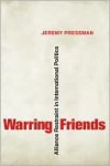 Warring Friends: Alliance Restraint in International Politics - Jeremy Pressman