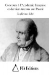 Concours à l'Académie française et derniers travaux sur Pascal (French Edition) - Guglielmo Libri, FB Editions