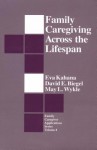 Family Caregiving Across the Lifespan - Eva Kahana, David E. Biegel, May Wykle