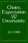 Choice, Expectation and Uncertainty: An Appraisal of G. L. S. Shackle's Theory - J.L. Ford