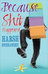 Because Shit Happened - Harsh Snehanshu