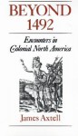 Beyond 1492: Encounters in Colonial North America - James Axtell