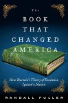 The Book That Changed America: How Darwin's Theory of Evolution Ignited a Nation - Randall Fuller