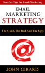 Email Marketing Strategy: The Good, The Bad And The Ugly - John Girard