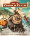 How to Train a Train - Jason Carter Eaton, John Rocco