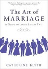 The Art of Marriage: A Guide to Living Life as Two - Catherine Blyth