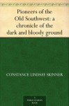 Pioneers of the Old Southwest: a chronicle of the dark and bloody ground - Constance Lindsay Skinner, Allen Johnson