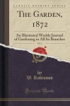 The Garden, 1872, Vol. 1: An Illustrated Weekly Journal of Gardening in All Its Branches (Classic Reprint) - W. Robinson