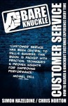 Bare Knuckle Customer Service: How to Deliver a Knockout Customer Experience Every Time - Simon Hazeldine, Chris Norton