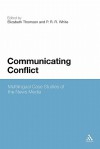 Communicating Conflict: Multilingual Case Studies of the News Media - Elizabeth A. Thomson, P.R.R. White