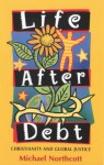 Life After Debt: Christianity and Global Justice - Michael S. Northcott