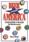 Beer Across America: A Regional Guide To Brewpubs And Microbreweries - Marty Nachel