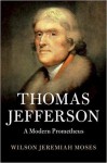 Thomas Jefferson: A Modern Prometheus - Wilson Jeremiah Moses