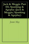 Jack &amp; Meggie Part III; Spanking &amp; Ageplay (Jack &amp; Meggie; Spanking &amp; Ageplay) - Jennie May