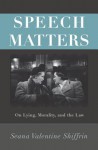 Speech Matters: On Lying, Morality, and the Law - Seana Valentine Shiffrin