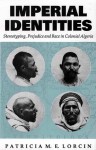 Imperial Identities: Stereotyping, Prejudice and Race in Colonial Algeria - Patricia M.E. Lorcin